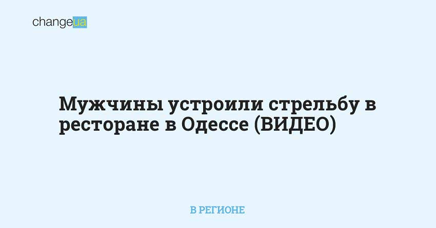 Мужчины устроили стрельбу в ресторане в Одессе (ВИДЕО)