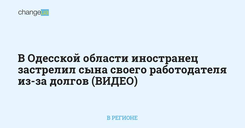 В Одесской области иностранец застрелил сына своего работодателя из-за долгов (ВИДЕО)