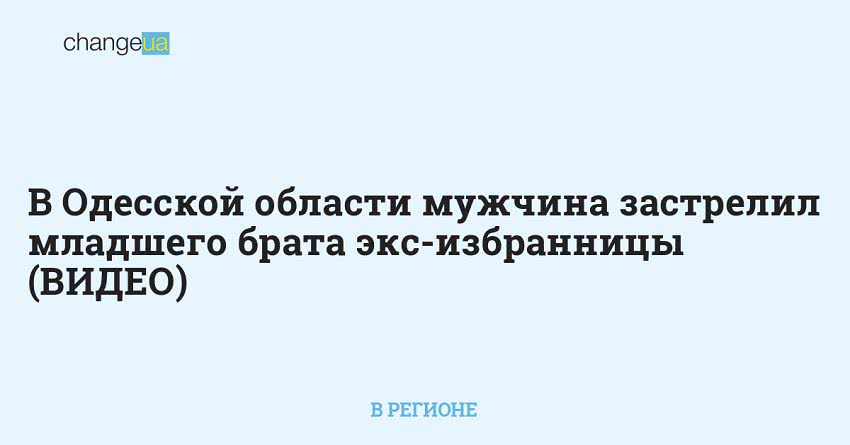 В Одесской области мужчина застрелил младшего брата экс-избранницы (ВИДЕО)