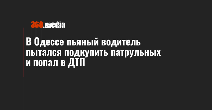 В Одессе пьяный водитель пытался подкупить патрульных и попал в ДТП