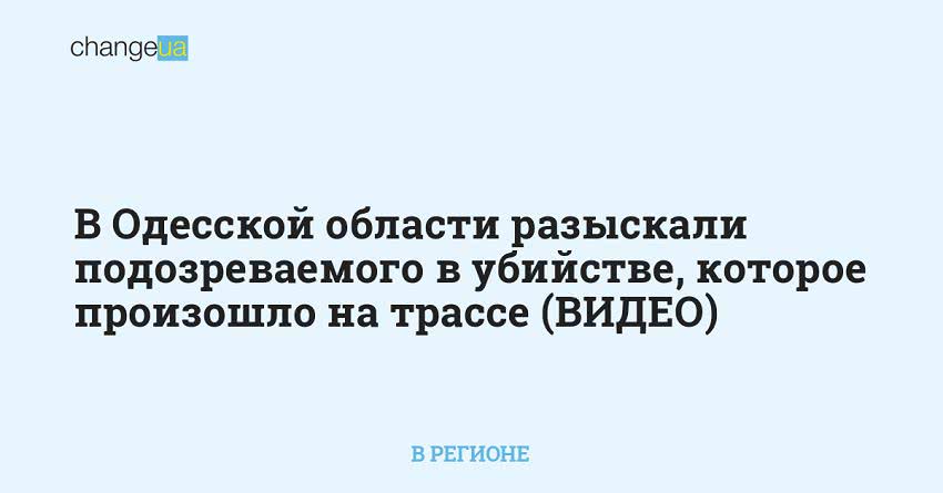В Одесской области разыскали подозреваемого в убийстве, которое произошло на трассе (ВИДЕО)
