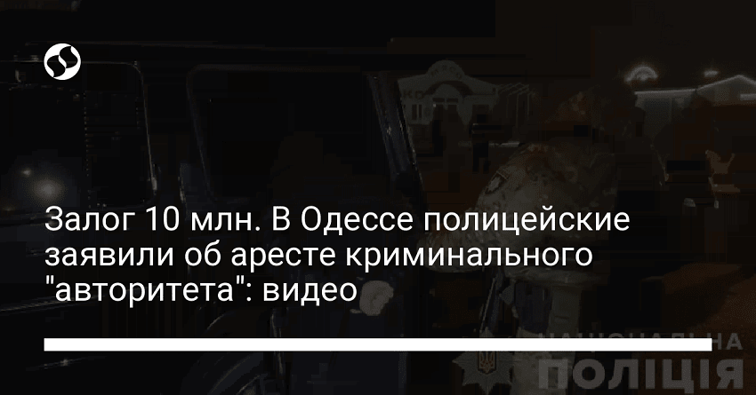 Залог 10 млн. В Одессе полицейские заявили об аресте криминального «авторитета»: видео