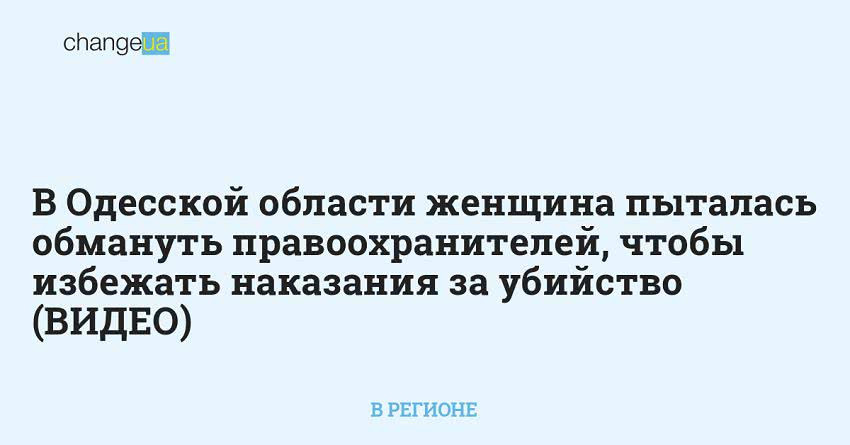 В Одесской области женщина пыталась обмануть правоохранителей, чтобы избежать наказания за убийство (ВИДЕО)