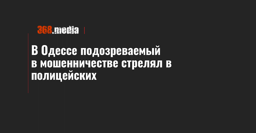 В Одессе подозреваемый в мошенничестве стрелял в полицейских