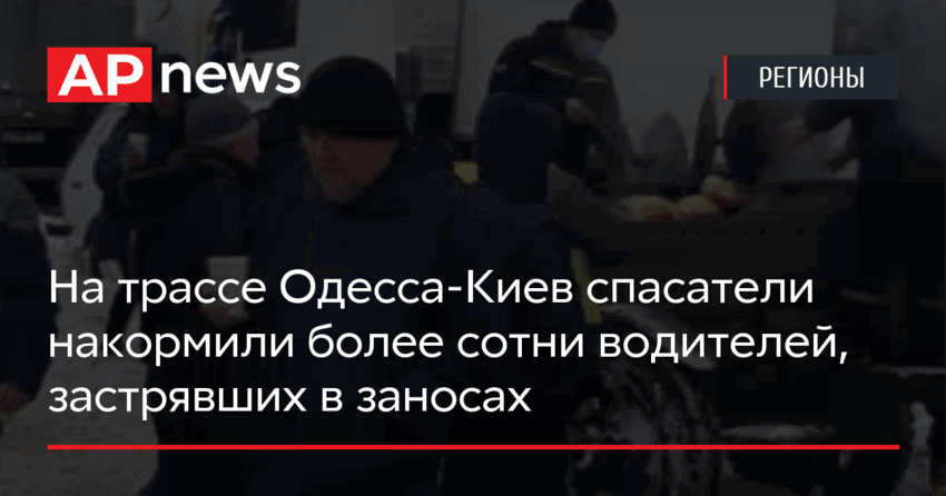 На трассе Одесса-Киев спасатели накормили более сотни водителей, застрявших в заносах