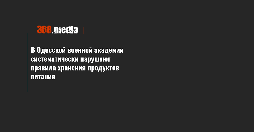 В Одесской военной академии систематически нарушают правила хранения продуктов питания