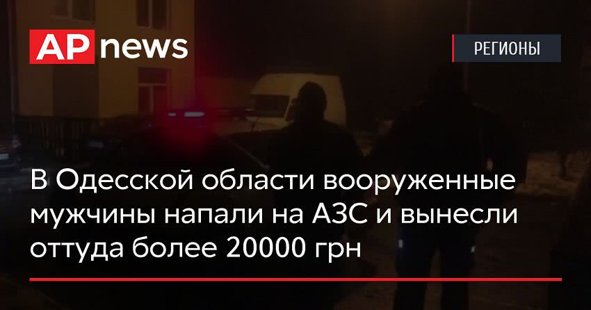 В Одесской области вооруженные мужчины напали на АЗС и вынесли оттуда более 20000 грн