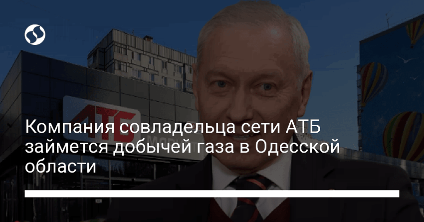 Компания совладельца сети АТБ займется добычей газа в Одесской области