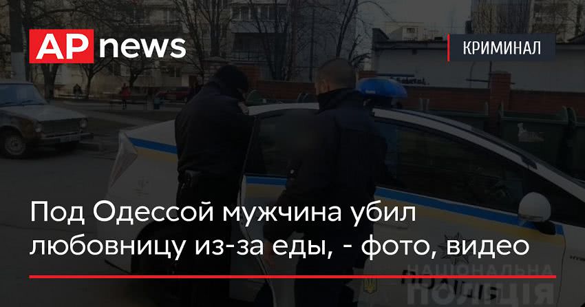 Под Одессой мужчина убил любовницу из-за еды, — фото, видео