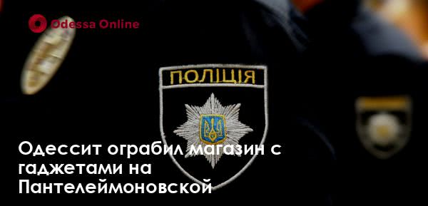 Одессит ограбил магазин с гаджетами на Пантелеймоновской
