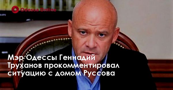 Мэр Одессы Геннадий Труханов прокомментировал ситуацию с домом Руссова