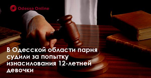 В Одесской области парня судили за попытку изнасилования 12-летней девочки