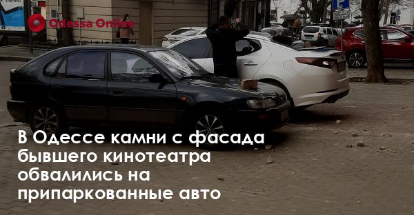 В Одессе камни с фасада бывшего кинотеатра обвалились на припаркованные авто