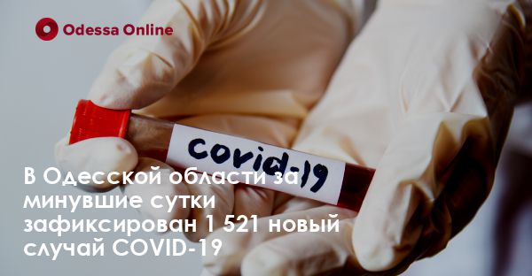 В Одесской области за минувшие сутки зафиксирован 1 521 новый случай COVID-19