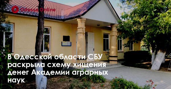В Одесской области СБУ раскрыла схему хищения денег Академии аграрных наук