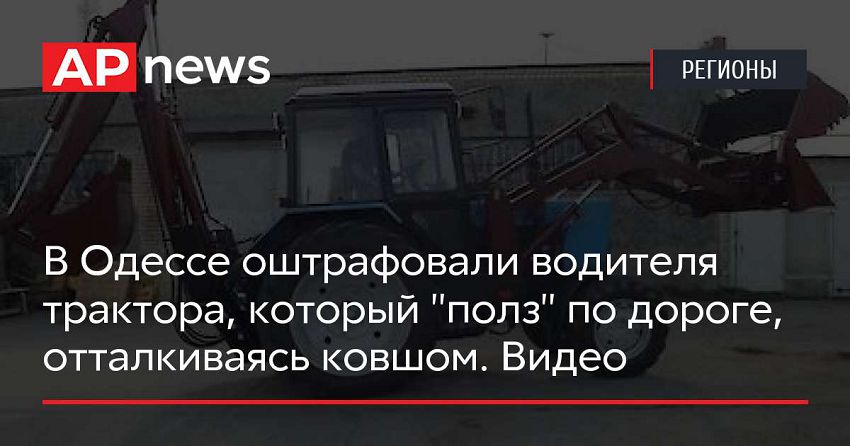 В Одессе оштрафовали водителя трактора, который «полз» по дороге, отталкиваясь ковшом. Видео