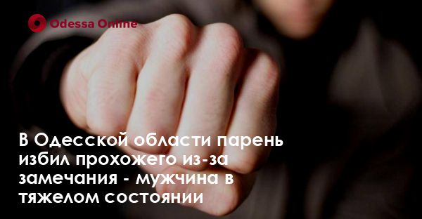 В Одесской области парень избил прохожего из-за замечания — мужчина в тяжелом состоянии