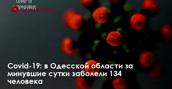 Covid-19: в Одесской области за минувшие сутки заболели 134 человека