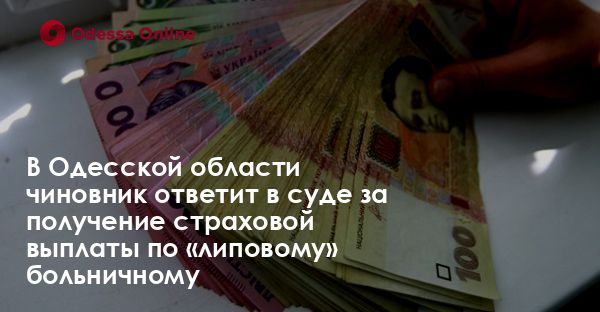 В Одесской области чиновник ответит в суде за получение страховой выплаты по «липовому» больничному