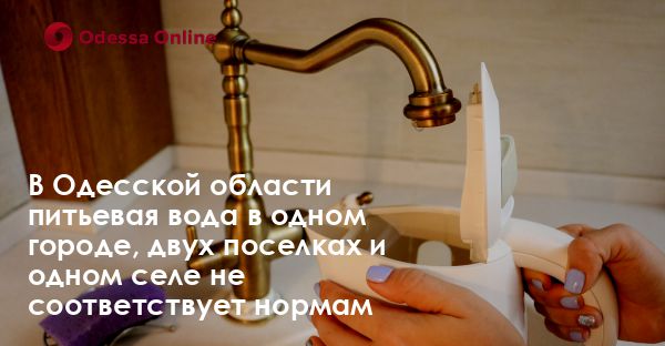 В Одесской области питьевая вода в одном городе, двух поселках и одном селе не соответствует нормам