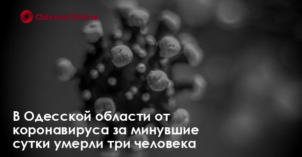 В Одесской области от коронавируса за минувшие сутки умерли три человека