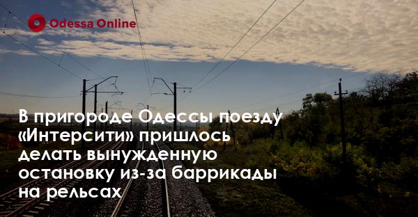 В пригороде Одессы поезду «Интерсити» пришлось делать вынужденную остановку из-за баррикады на рельсах