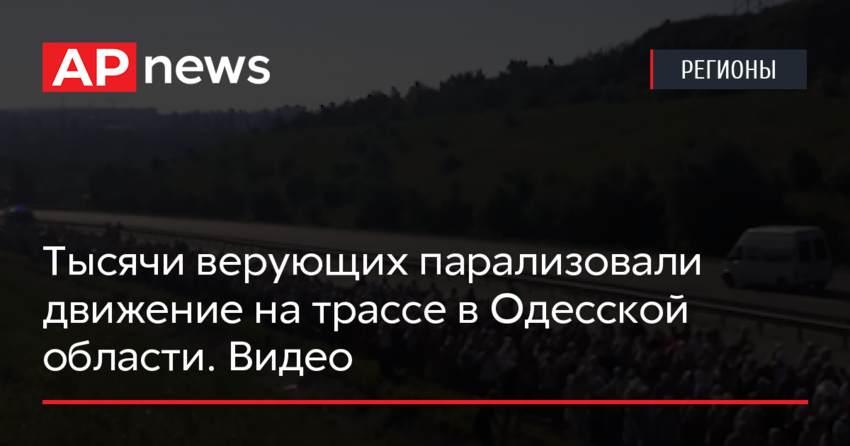 Тысячи верующих парализовали движение на трассе в Одесской области. Видео