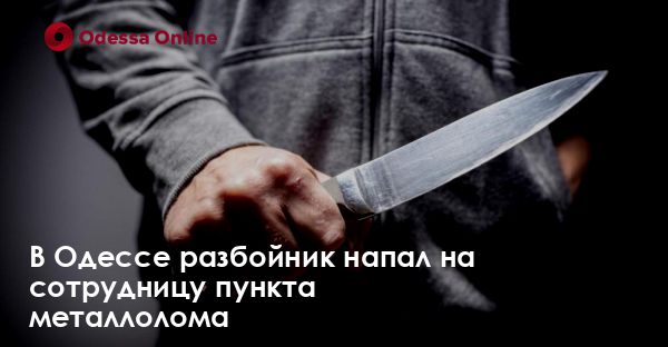 В Одессе разбойник напал на сотрудницу пункта металлолома