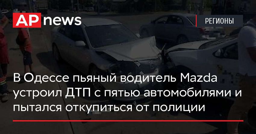 В Одессе пьяный водитель Mazda устроил ДТП с пятью автомобилями и пытался откупиться от полиции