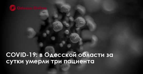 COVID-19: в Одесской области за сутки умерли три пациента